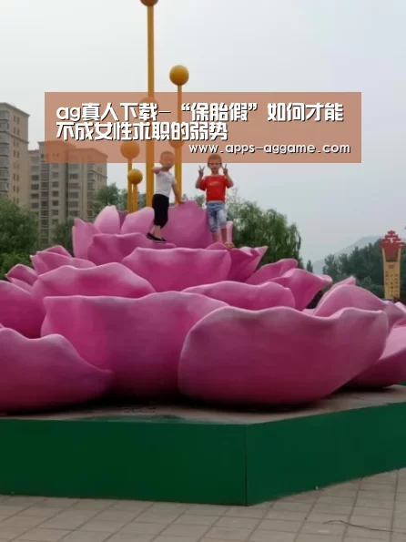 ag真人下载-“保胎假”如何才能不成女性求职的弱势(图2) ag真人APP
